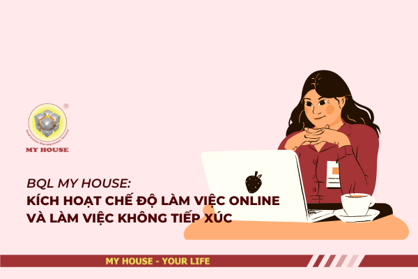 BQL MY HOUSE: KÍCH HOẠT CHẾ ĐỘ LÀM VIỆC ONLINE VÀ LÀM VIỆC KHÔNG TIẾP XÚC