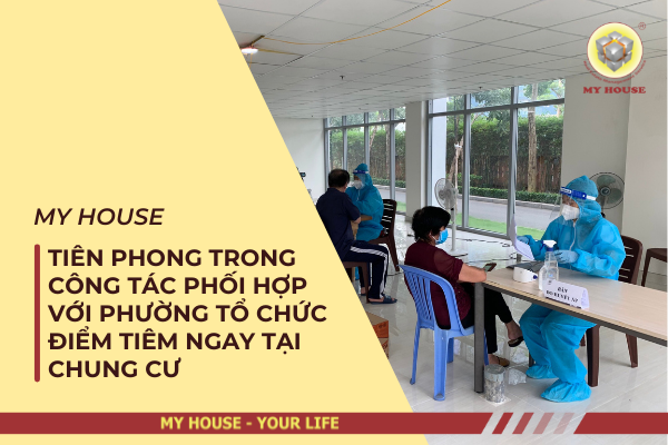 MY HOUSE TIÊN PHONG TRONG CÔNG TÁC PHỐI HỢP VỚI PHƯỜNG TỔ CHỨC ĐIỂM TIÊM NGAY TẠI CHUNG CƯ