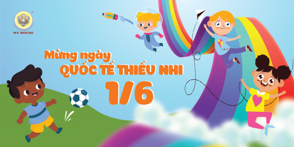 MY HOUSE CHÚC MỪNG NGÀY QUỐC TẾ THIẾU NHI 1/6